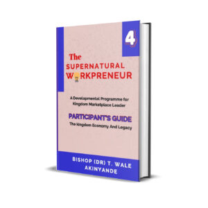 The Supernatural Workpreneur: Participant Guide 4: The Kingdom Economy and Legacy